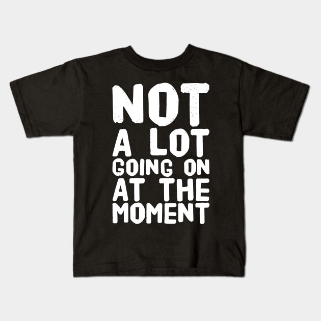 Not a lot going on at the moment Kids T-Shirt by captainmood